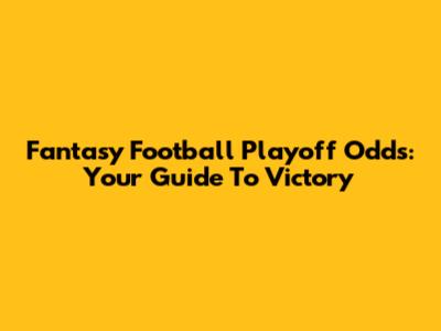 Fantasy Football Playoff Odds: Your Guide To Victory