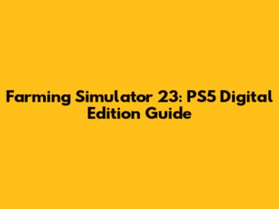 Farming Simulator 23: PS5 Digital Edition Guide