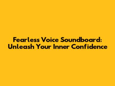 Fearless Voice Soundboard: Unleash Your Inner Confidence