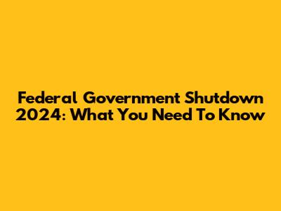 Federal Government Shutdown 2024: What You Need To Know