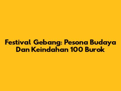 Festival Gebang: Pesona Budaya Dan Keindahan 100 Burok