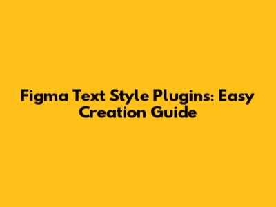 Figma Text Style Plugins: Easy Creation Guide