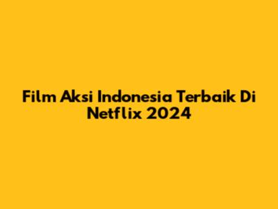 Film Aksi Indonesia Terbaik Di Netflix 2024