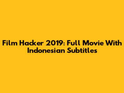 Film Hacker 2019: Full Movie With Indonesian Subtitles