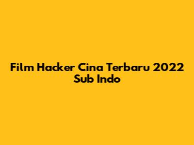Film Hacker Cina Terbaru 2022 Sub Indo