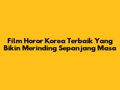 Film Horor Korea Terbaik Yang Bikin Merinding Sepanjang Masa