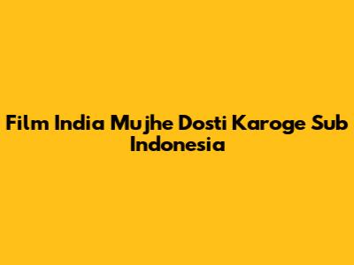 Film India Mujhe Dosti Karoge Sub Indonesia