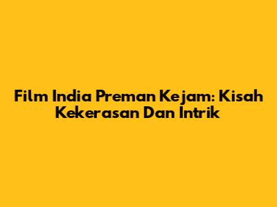 Film India Preman Kejam: Kisah Kekerasan Dan Intrik