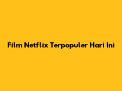 Film Netflix Terpopuler Hari Ini
