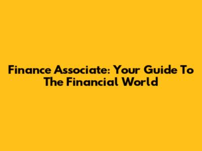 Finance Associate: Your Guide To The Financial World