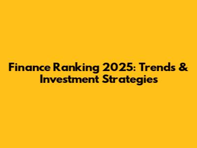 Finance Ranking 2025: Trends & Investment Strategies