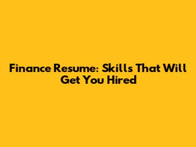 Finance Resume: Skills That Will Get You Hired