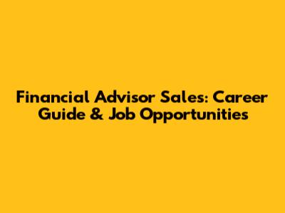 Financial Advisor Sales: Career Guide & Job Opportunities