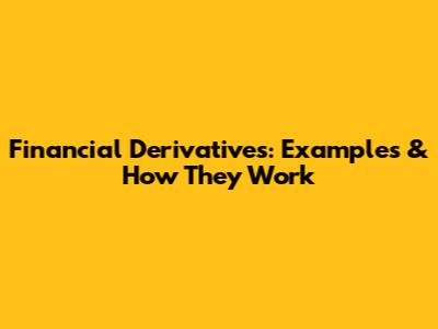 Financial Derivatives: Examples & How They Work