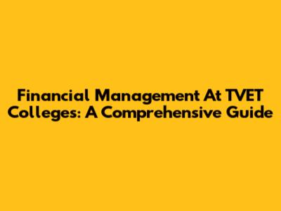 Financial Management At TVET Colleges: A Comprehensive Guide