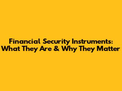 Financial Security Instruments: What They Are & Why They Matter