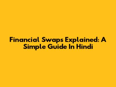 Financial Swaps Explained: A Simple Guide In Hindi