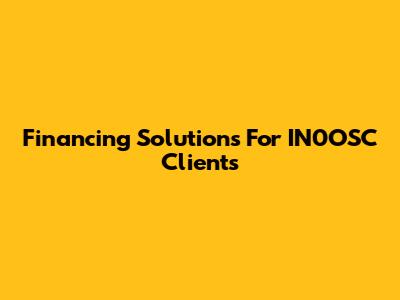 Financing Solutions For IN0OSC Clients