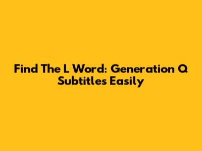 Find 'The L Word: Generation Q' Subtitles Easily