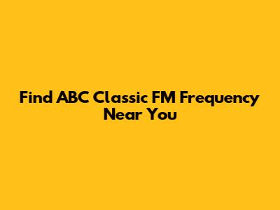 Find ABC Classic FM Frequency Near You