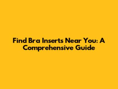Find Bra Inserts Near You: A Comprehensive Guide