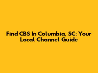 Find CBS In Columbia, SC: Your Local Channel Guide