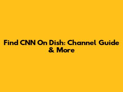 Find CNN On Dish: Channel Guide & More