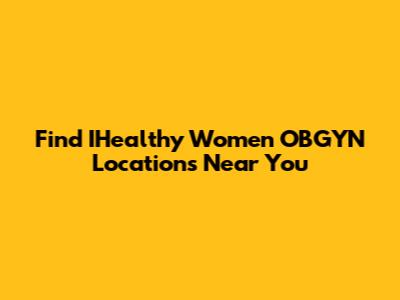 Find IHealthy Women OBGYN Locations Near You