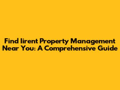 Find Iirent Property Management Near You: A Comprehensive Guide