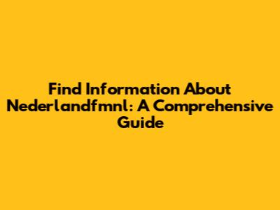 Find Information About Nederlandfmnl: A Comprehensive Guide