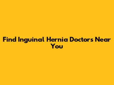 Find Inguinal Hernia Doctors Near You