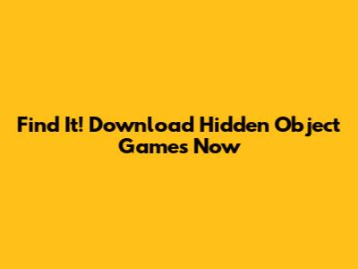 Find It! Download Hidden Object Games Now