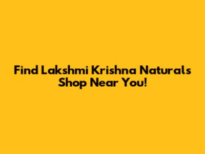 Find Lakshmi Krishna Naturals Shop Near You!