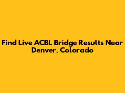 Find Live ACBL Bridge Results Near Denver, Colorado