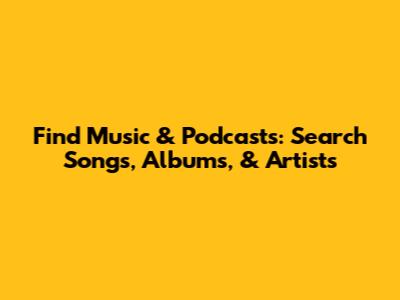 Find Music & Podcasts: Search Songs, Albums, & Artists