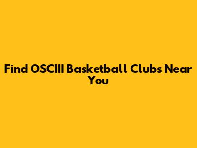 Find OSCIII Basketball Clubs Near You