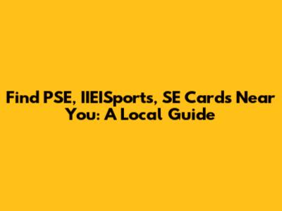 Find PSE, IIEISports, SE Cards Near You: A Local Guide