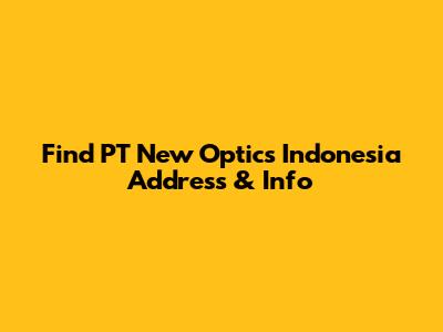 Find PT New Optics Indonesia Address & Info