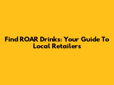 Find ROAR Drinks: Your Guide To Local Retailers