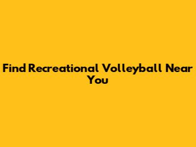 Find Recreational Volleyball Near You