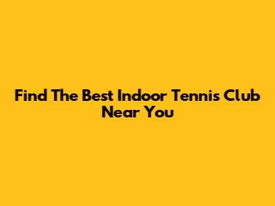 Find The Best Indoor Tennis Club Near You