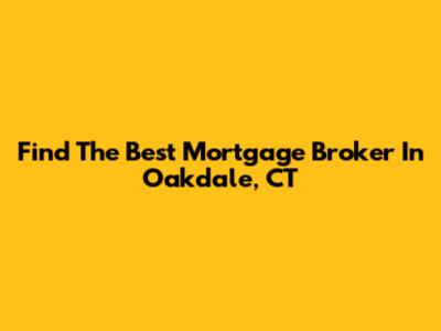 Find The Best Mortgage Broker In Oakdale, CT