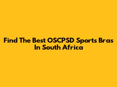 Find The Best OSCPSD Sports Bras In South Africa