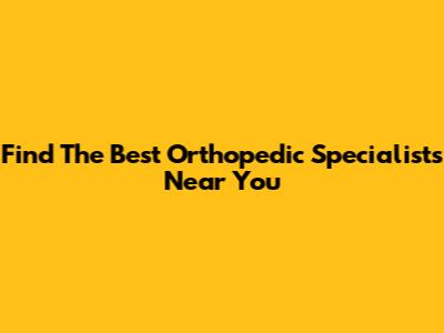 Find The Best Orthopedic Specialists Near You