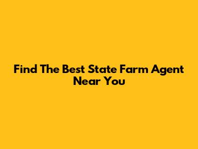 Find The Best State Farm Agent Near You