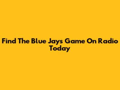 Find The Blue Jays Game On Radio Today