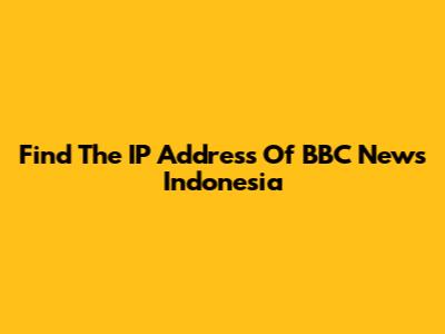 Find The IP Address Of BBC News Indonesia
