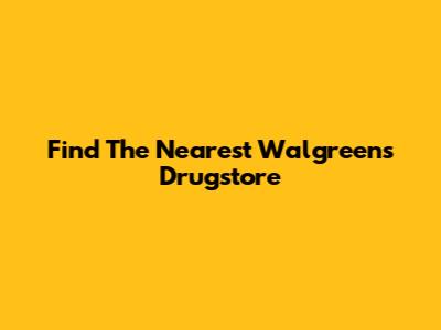 Find The Nearest Walgreens Drugstore