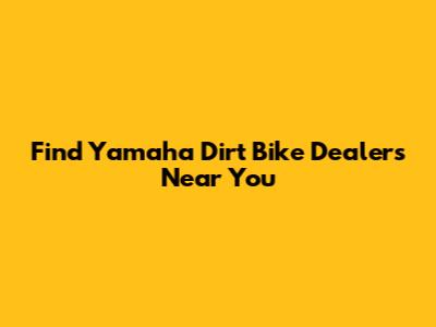 Find Yamaha Dirt Bike Dealers Near You