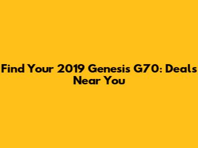 Find Your 2019 Genesis G70: Deals Near You